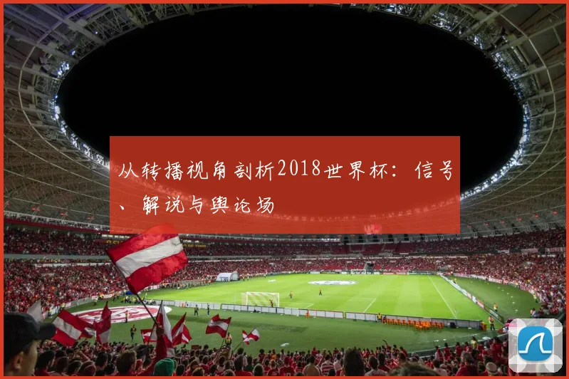 从转播视角剖析2018世界杯：信号、解说与舆论场