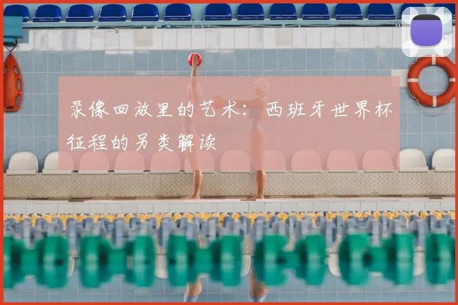 录像回放里的艺术：西班牙世界杯征程的另类解读