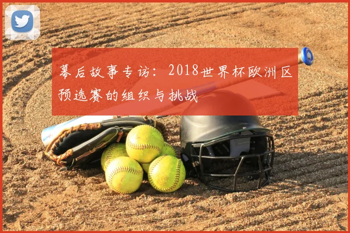 幕后故事专访:2018世界杯欧洲区预选赛的组织与挑战